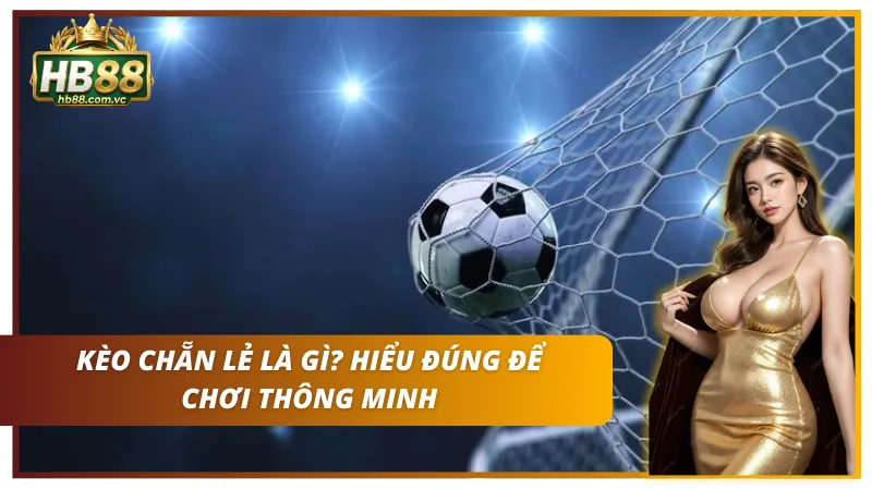 Hiểu đúng kèo chẵn lẻ để có cái nhìn khách quan tại HB88