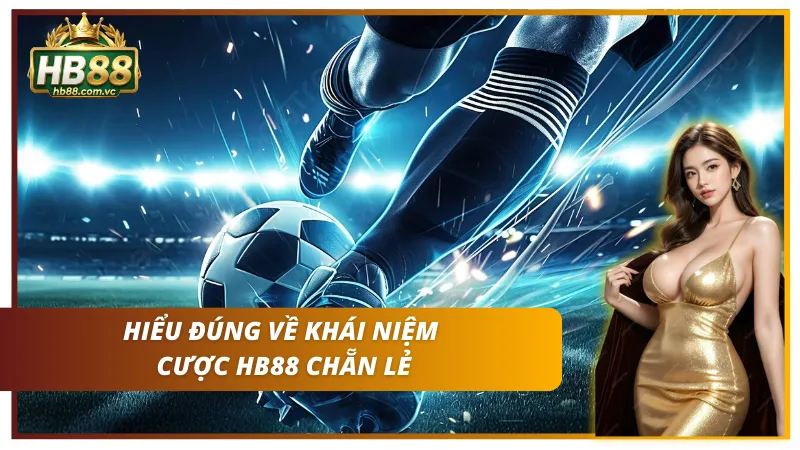 Hiểu đúng về khái niệm kèo chẵn lẻ tại nền tảng HB88