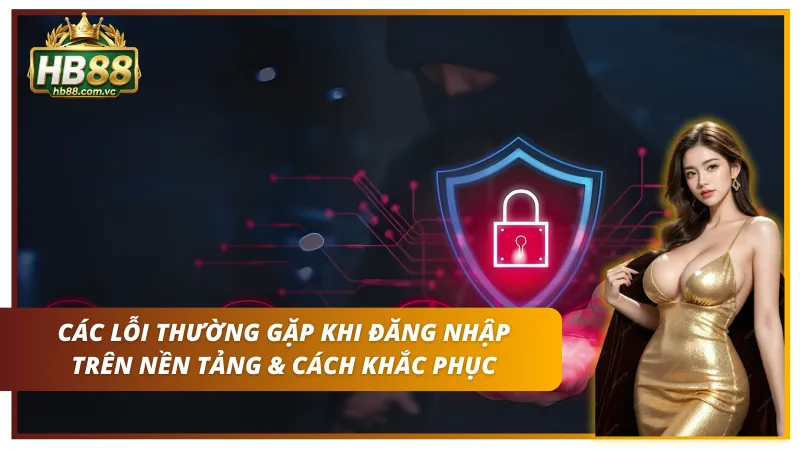 Những sự cố phổ biến khi truy cập HB88 & cách xử lý an toàn