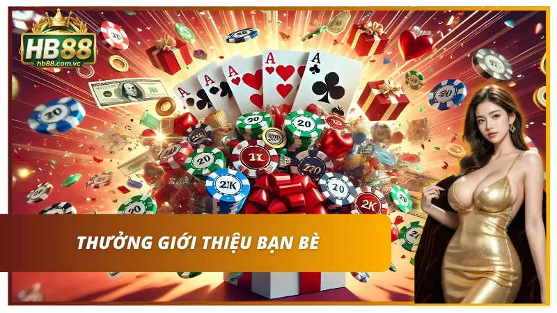 Nhận hoa hồng hấp dẫn khi giới thiệu thành công người chơi mới.