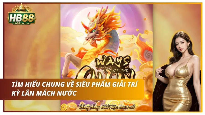 Tìm hiểu về siêu phẩm giải trí Kỳ Lân mách nước