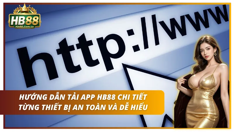 Cách tải app HB88 trên Android và iOS đúng quy trình, hạn chế rủi ro