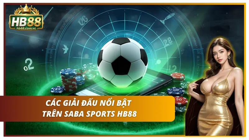 Các giải đấu nổi bật của SABA Sports chỉ có tại nền tảng HB88