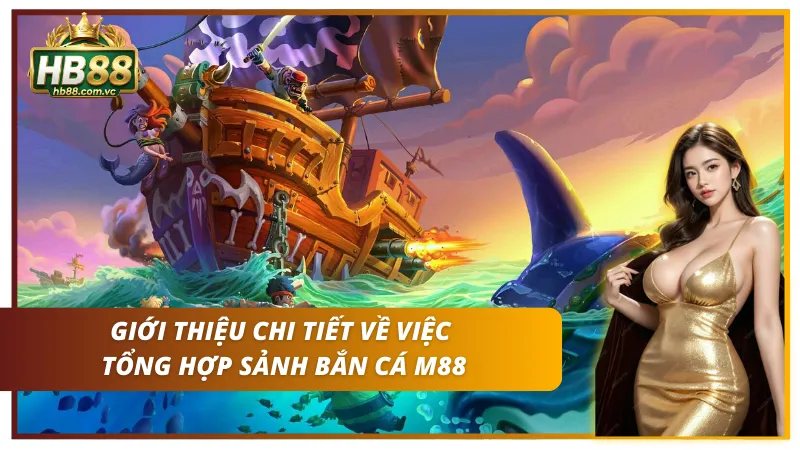 Khái quát tổng hợp sảnh Bắn Cá M88 dành cho Newbie