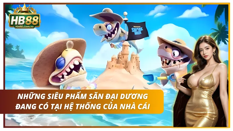 Top 10 siêu phẩm săn cá đại dương tại HB88